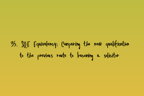Featured image for 35. SQE Equivalency: Comparing the new qualification to the previous route to becoming a solicitor