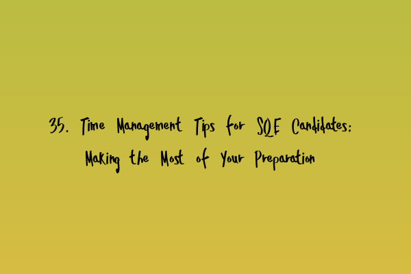 Featured image for 35. Time Management Tips for SQE Candidates: Making the Most of Your Preparation