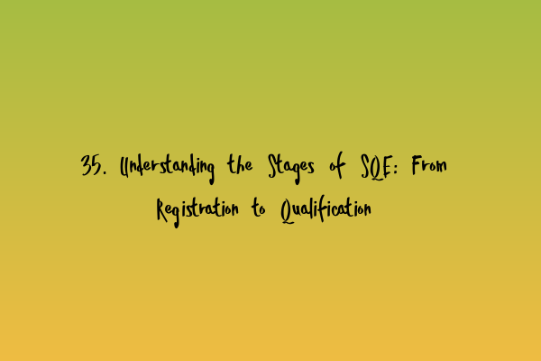 Featured image for 35. Understanding the Stages of SQE: From Registration to Qualification
