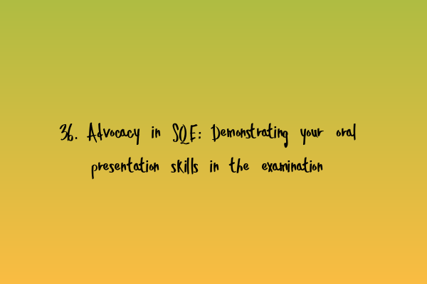 Featured image for 36. Advocacy in SQE: Demonstrating your oral presentation skills in the examination