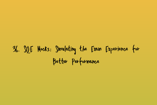 Featured image for 36. SQE Mocks: Simulating the Exam Experience for Better Performance