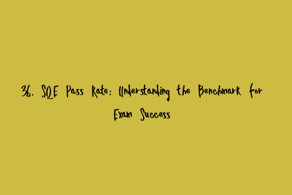 Featured image for 36. SQE Pass Rate: Understanding the Benchmark for Exam Success