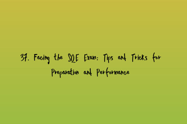 Featured image for 37. Facing the SQE Exam: Tips and Tricks for Preparation and Performance