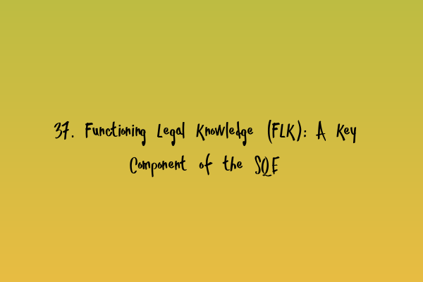 Featured image for 37. Functioning Legal Knowledge (FLK): A Key Component of the SQE