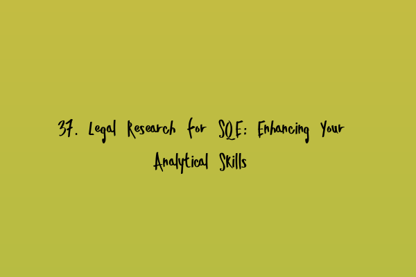 Featured image for 37. Legal Research for SQE: Enhancing Your Analytical Skills