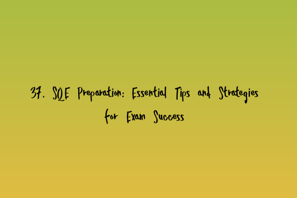 37. SQE Preparation: Essential Tips and Strategies for Exam Success