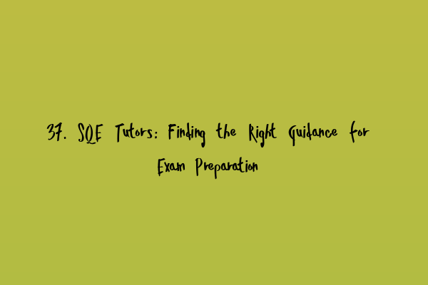 37. SQE Tutors: Finding the Right Guidance for Exam Preparation