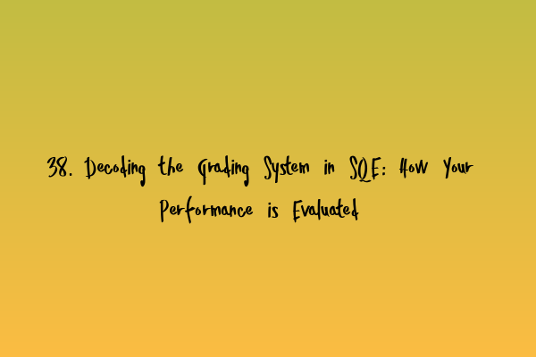 38. Decoding the Grading System in SQE: How Your Performance is Evaluated