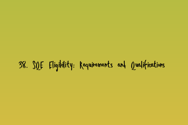 Featured image for 38. SQE Eligibility: Requirements and Qualifications