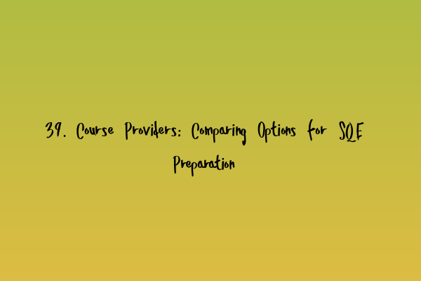 39. Course Providers: Comparing Options for SQE Preparation