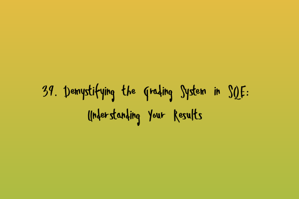 39. Demystifying the Grading System in SQE: Understanding Your Results