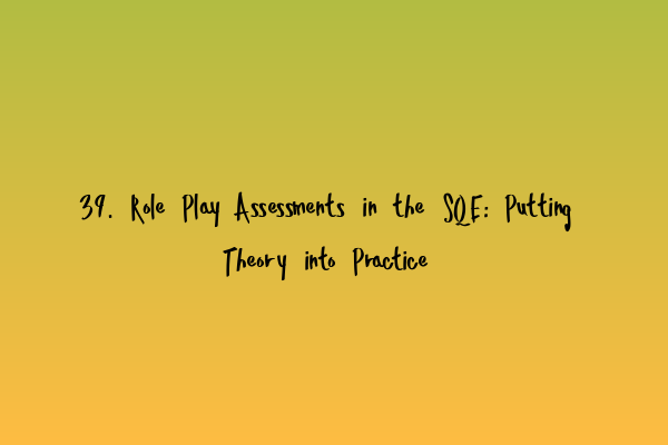 Featured image for 39. Role Play Assessments in the SQE: Putting Theory into Practice