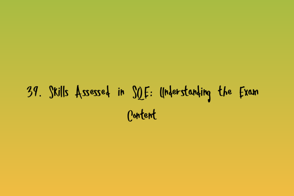 Featured image for 39. Skills Assessed in SQE: Understanding the Exam Content