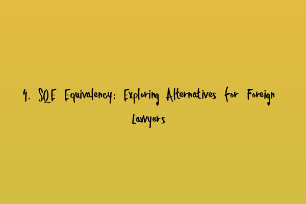 Featured image for 4. SQE Equivalency: Exploring Alternatives for Foreign Lawyers