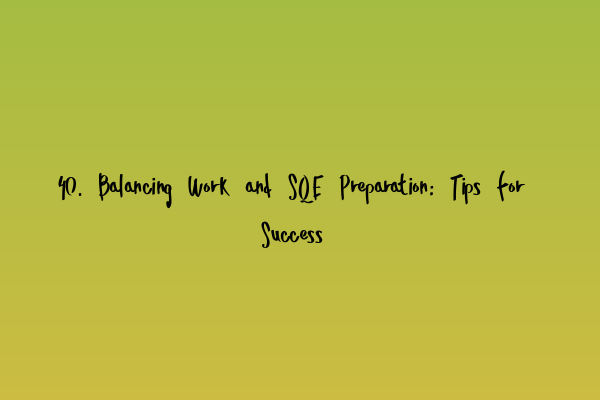 Featured image for 40. Balancing Work and SQE Preparation: Tips for Success