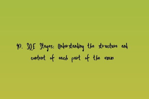 Featured image for 40. SQE Stages: Understanding the structure and content of each part of the exam