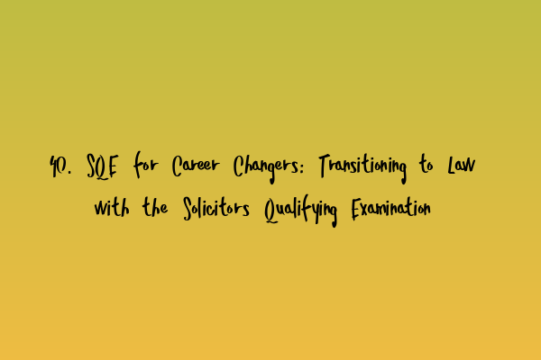 Featured image for 40. SQE for Career Changers: Transitioning to Law with the Solicitors Qualifying Examination
