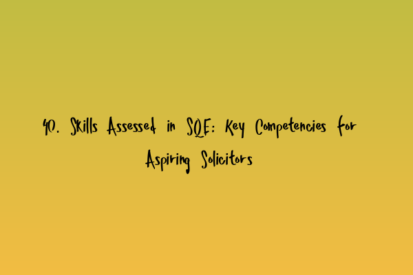 Featured image for 40. Skills Assessed in SQE: Key Competencies for Aspiring Solicitors
