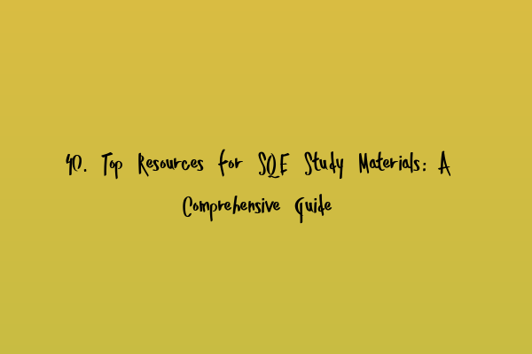 Featured image for 40. Top Resources for SQE Study Materials: A Comprehensive Guide