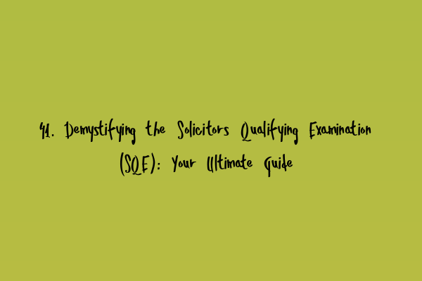 Featured image for 41. Demystifying the Solicitors Qualifying Examination (SQE): Your Ultimate Guide