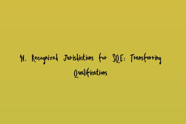 41. Recognized Jurisdictions for SQE: Transferring Qualifications