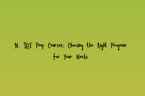 Featured image for 41. SQE Prep Courses: Choosing the Right Program for Your Needs