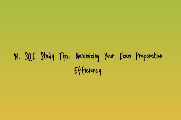 Featured image for 41. SQE Study Tips: Maximizing Your Exam Preparation Efficiency