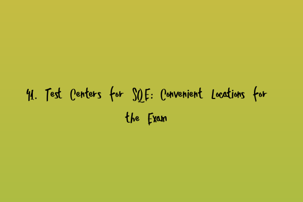 Featured image for 41. Test Centers for SQE: Convenient Locations for the Exam