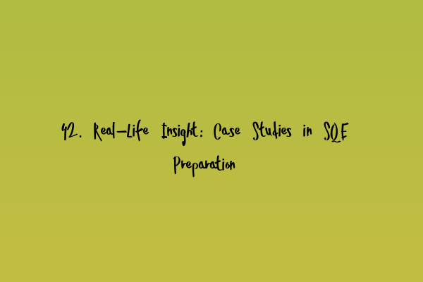 42. Real-Life Insight: Case Studies in SQE Preparation