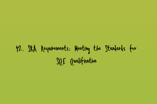 Featured image for 42. SRA Requirements: Meeting the Standards for SQE Qualification