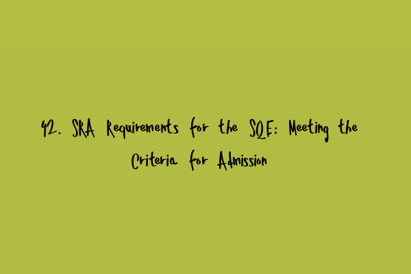 Featured image for 42. SRA Requirements for the SQE: Meeting the Criteria for Admission