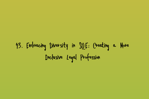 Featured image for 43. Embracing Diversity in SQE: Creating a More Inclusive Legal Profession