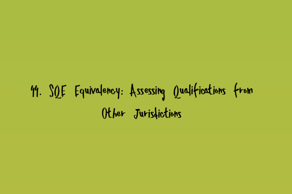 Featured image for 44. SQE Equivalency: Assessing Qualifications from Other Jurisdictions