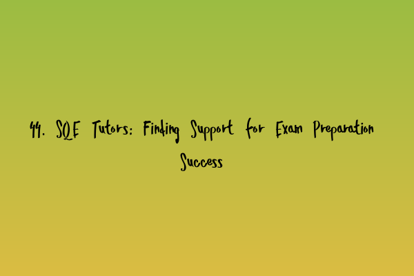 Featured image for 44. SQE Tutors: Finding Support for Exam Preparation Success