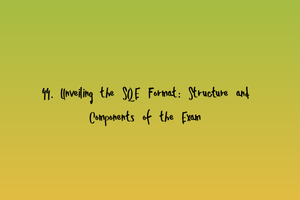 Featured image for 44. Unveiling the SQE Format: Structure and Components of the Exam