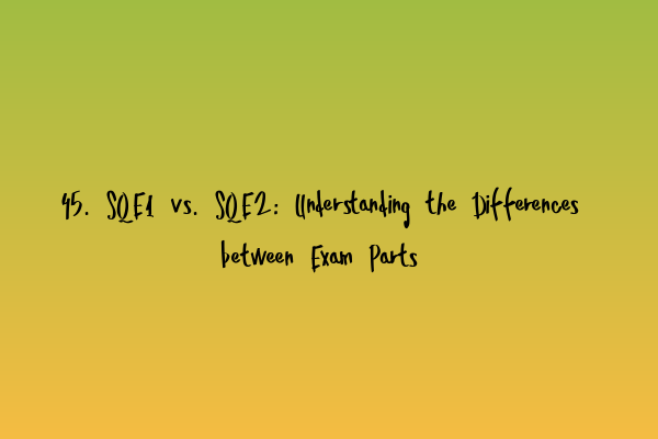 Featured image for 45. SQE1 vs. SQE2: Understanding the Differences between Exam Parts
