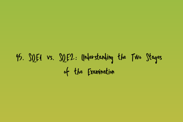 Featured image for 45. SQE1 vs. SQE2: Understanding the Two Stages of the Examination