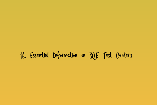 Featured image for 46. Essential Information on SQE Test Centers