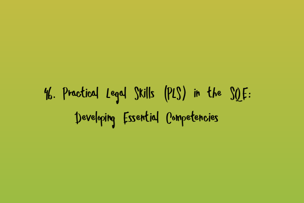 Featured image for 46. Practical Legal Skills (PLS) in the SQE: Developing Essential Competencies