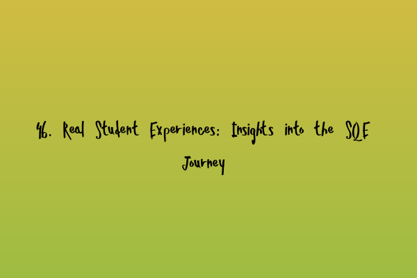 46. Real Student Experiences: Insights into the SQE Journey