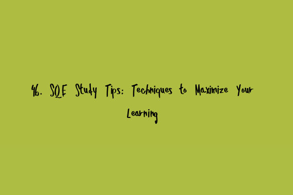 46. SQE Study Tips: Techniques to Maximize Your Learning