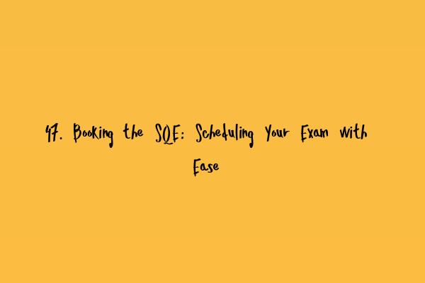 Featured image for 47. Booking the SQE: Scheduling Your Exam with Ease