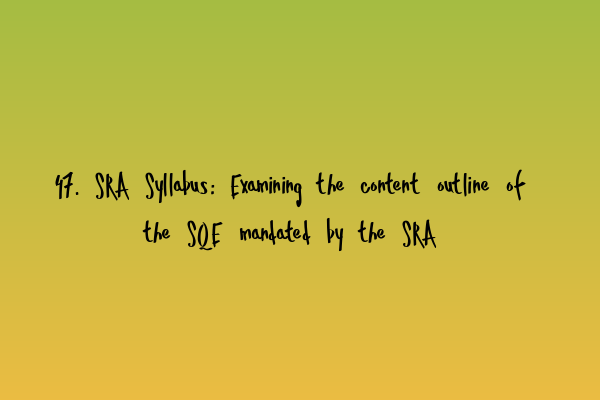 Featured image for 47. SRA Syllabus: Examining the content outline of the SQE mandated by the SRA