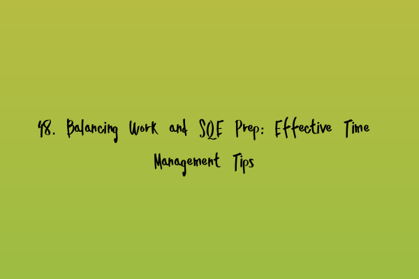 Featured image for 48. Balancing Work and SQE Prep: Effective Time Management Tips