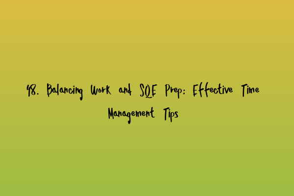 48. Balancing Work and SQE Prep: Effective Time Management Tips