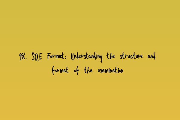 Featured image for 48. SQE Format: Understanding the structure and format of the examination