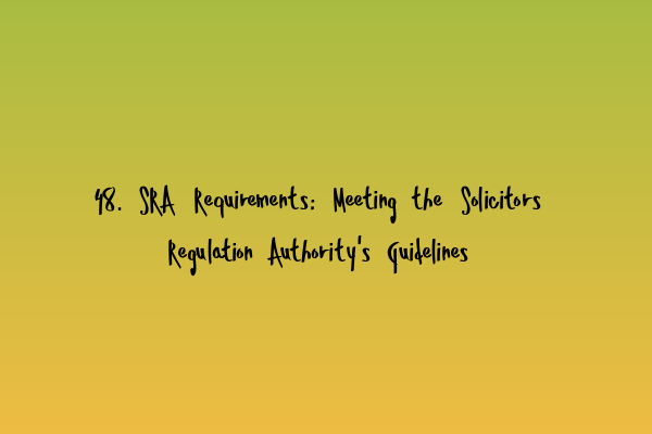 Featured image for 48. SRA Requirements: Meeting the Solicitors Regulation Authority's Guidelines