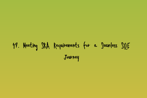 Featured image for 49. Meeting SRA Requirements for a Seamless SQE Journey