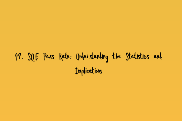 Featured image for 49. SQE Pass Rate: Understanding the Statistics and Implications