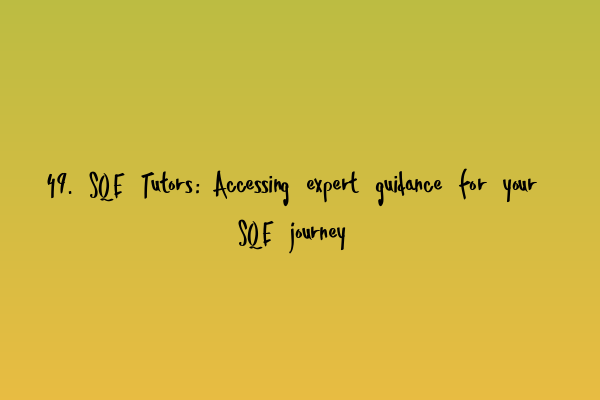 49. SQE Tutors: Accessing expert guidance for your SQE journey